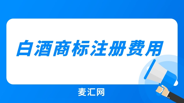 注册白酒商标多少钱_白酒商标注册费用_商标白酒注册费用多少